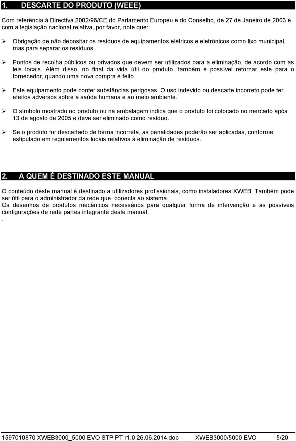 Pontos de recolha públicos ou privados que devem ser utilizados para a eliminação, de acordo com as leis locais.