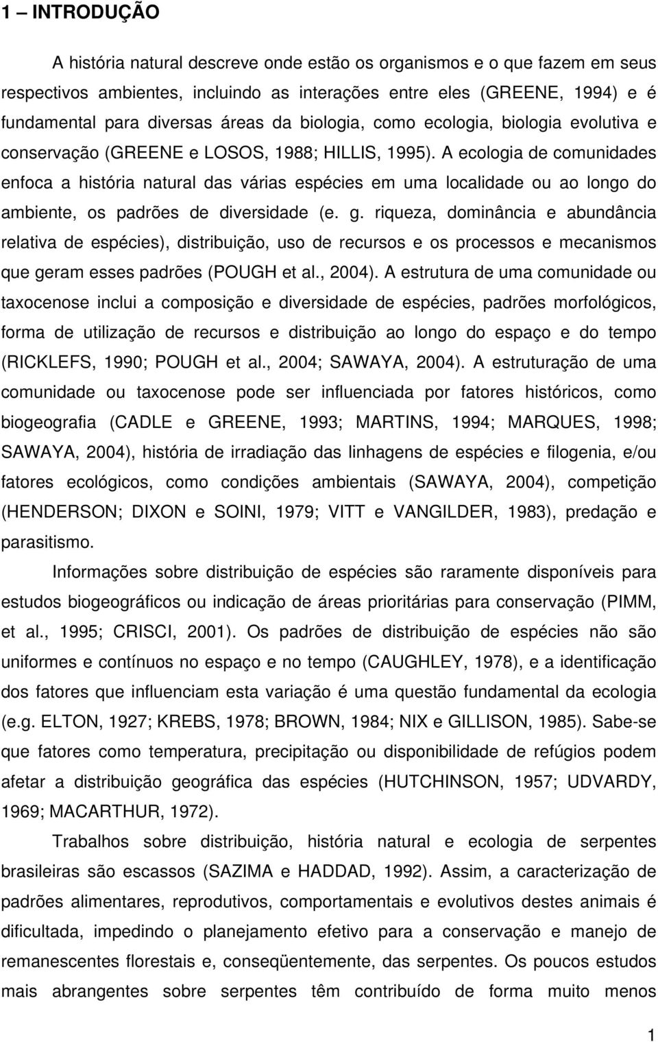 A ecologia de comunidades enfoca a história natural das várias espécies em uma localidade ou ao longo do ambiente, os padrões de diversidade (e. g.