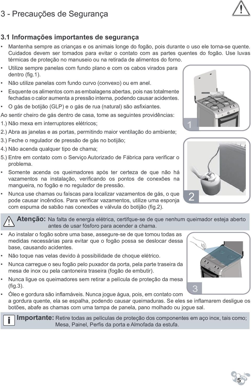 Utilize sempre panelas com fundo plano e com os cabos virados para dentro (fig.). Não utilize panelas com fundo curvo (convexo) ou em anel.