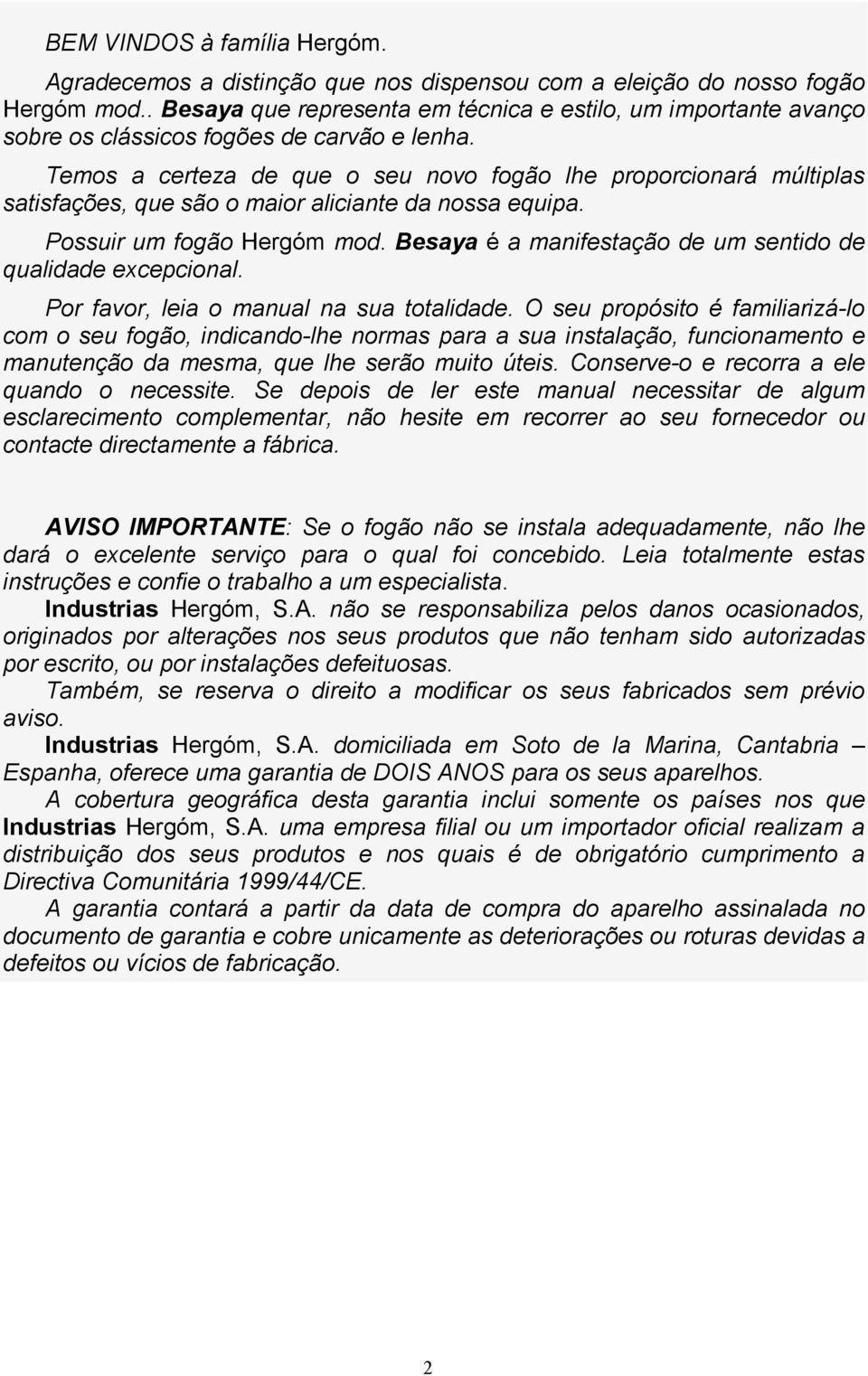 Temos a certeza de que o seu novo fogão lhe proporcionará múltiplas satisfações, que são o maior aliciante da nossa equipa. Possuir um fogão Hergóm mod.