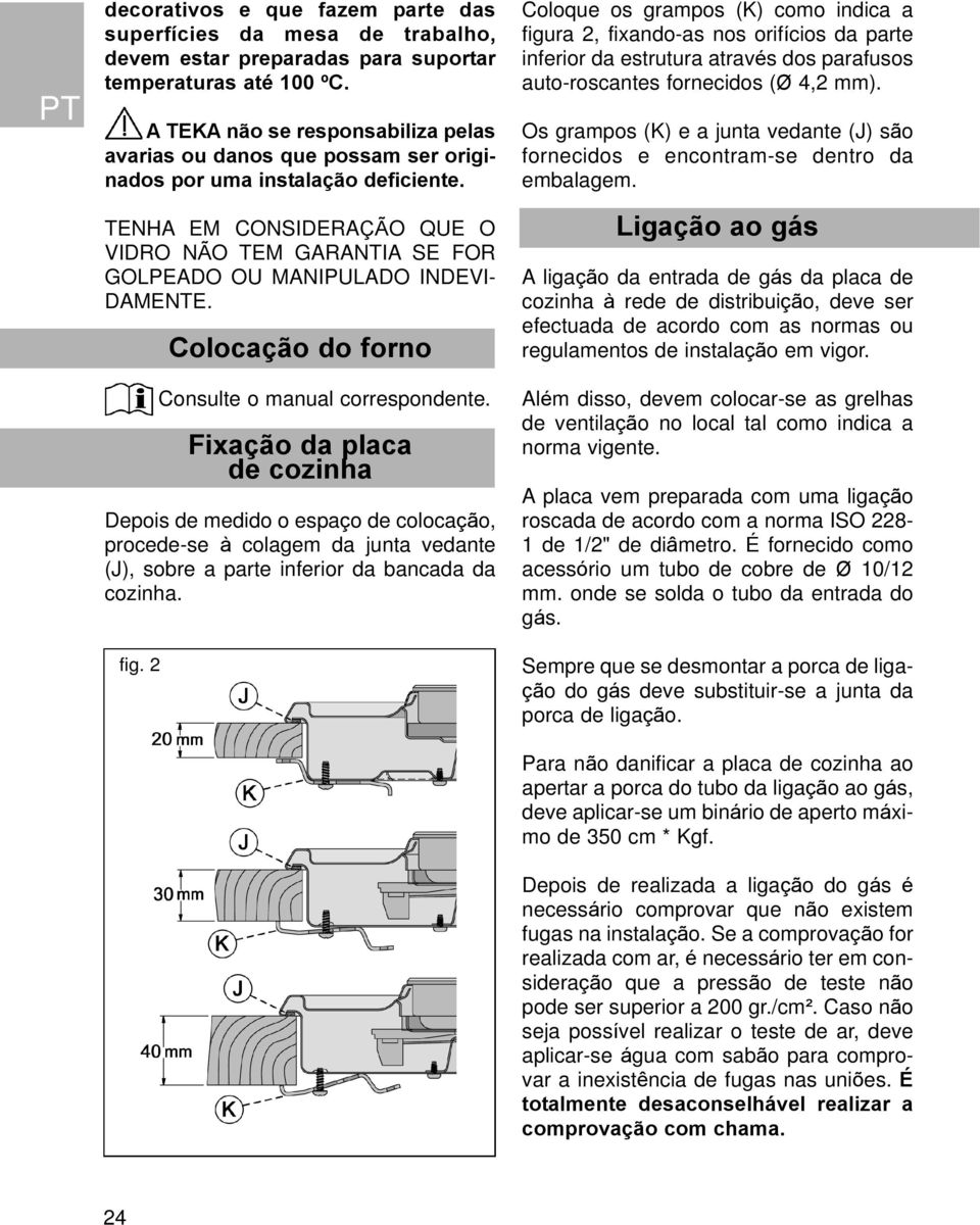 TENHA EM CONSIDERAÇÃO QUE O VIDRO NÃO TEM GARANTIA SE FOR GOLPEADO OU MANIPULADO INDEVI- DAMENTE. Colocação do forno Consulte o manual correspondente.