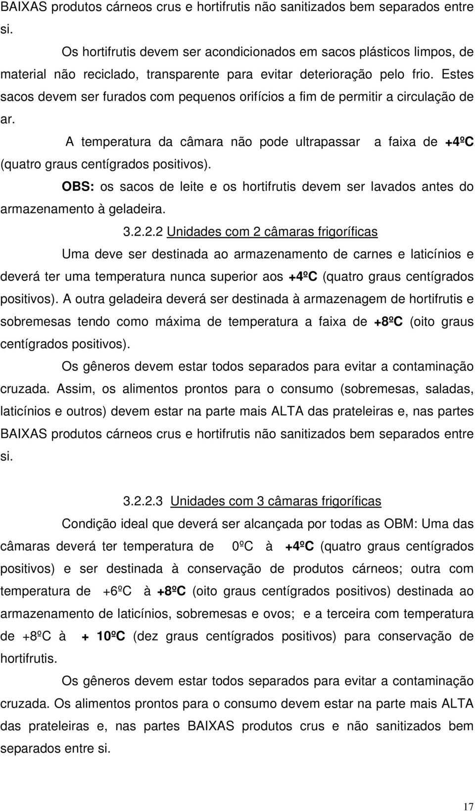 Estes sacos devem ser furados com pequenos orifícios a fim de permitir a circulação de ar. A temperatura da câmara não pode ultrapassar a faixa de +4ºC (quatro graus centígrados positivos).