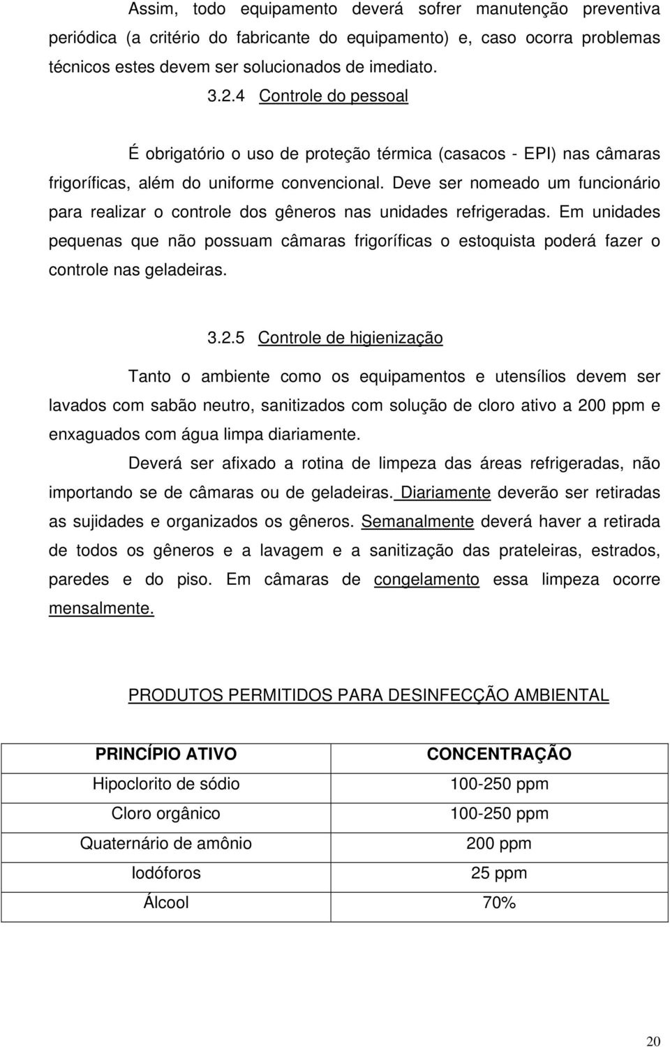 Deve ser nomeado um funcionário para realizar o controle dos gêneros nas unidades refrigeradas.