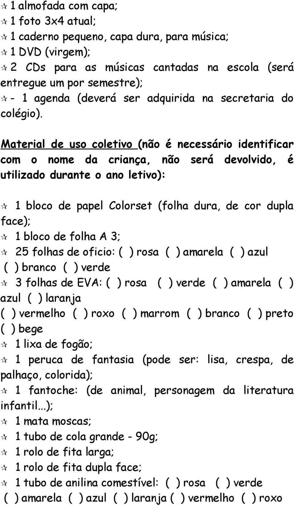 Material de uso coletivo (não é necessário identificar com o nome da criança, não será devolvido, é utilizado durante o ano letivo): 1 bloco de papel Colorset (folha dura, de cor dupla face); 1 bloco