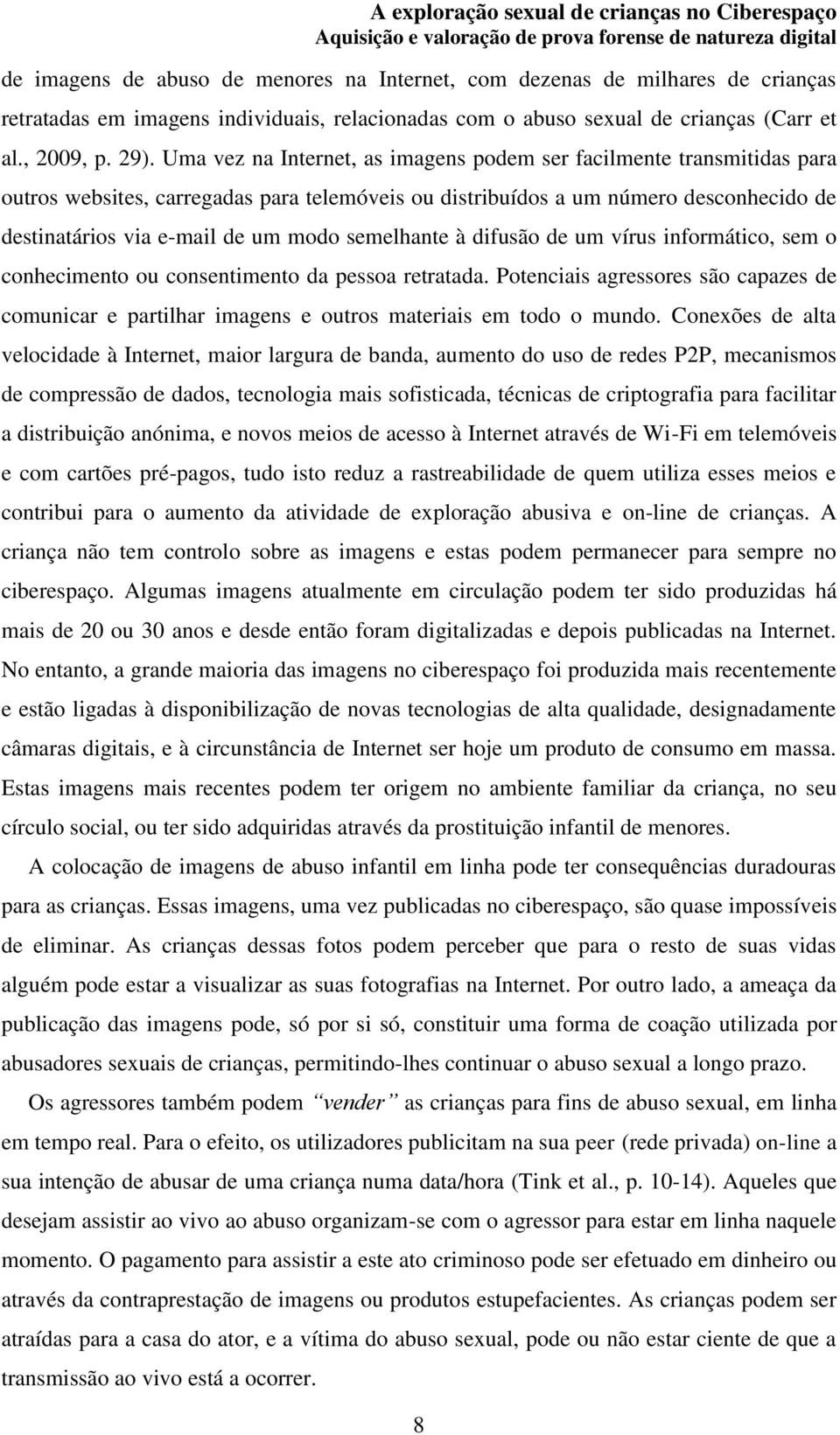 semelhante à difusão de um vírus informático, sem o conhecimento ou consentimento da pessoa retratada.