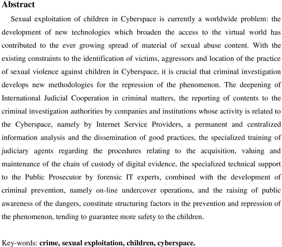 With the existing constraints to the identification of victims, aggressors and location of the practice of sexual violence against children in Cyberspace, it is crucial that criminal investigation