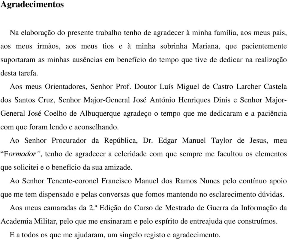 Doutor Luís Miguel de Castro Larcher Castela dos Santos Cruz, Senhor Major-General José António Henriques Dinis e Senhor Major- General José Coelho de Albuquerque agradeço o tempo que me dedicaram e