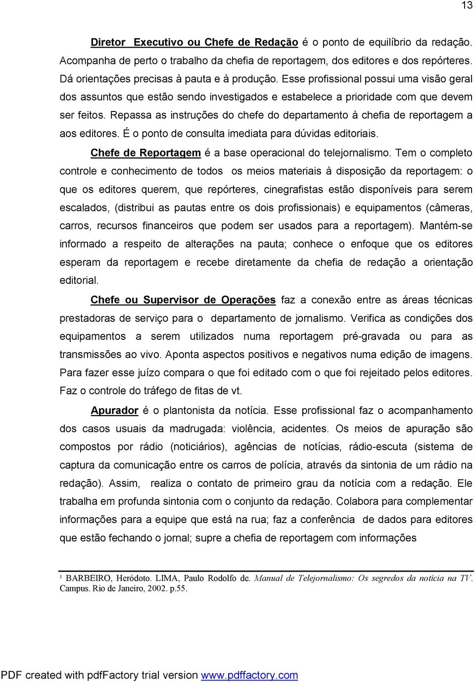 Repassa as instruções do chefe do departamento à chefia de reportagem a aos editores. É o ponto de consulta imediata para dúvidas editoriais.