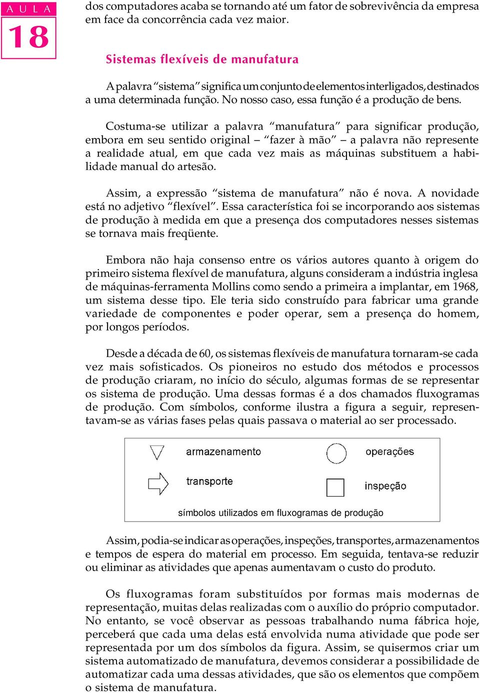 Costuma-se utilizar a palavra manufatura para significar produção, embora em seu sentido original fazer à mão a palavra não represente a realidade atual, em que cada vez mais as máquinas substituem a