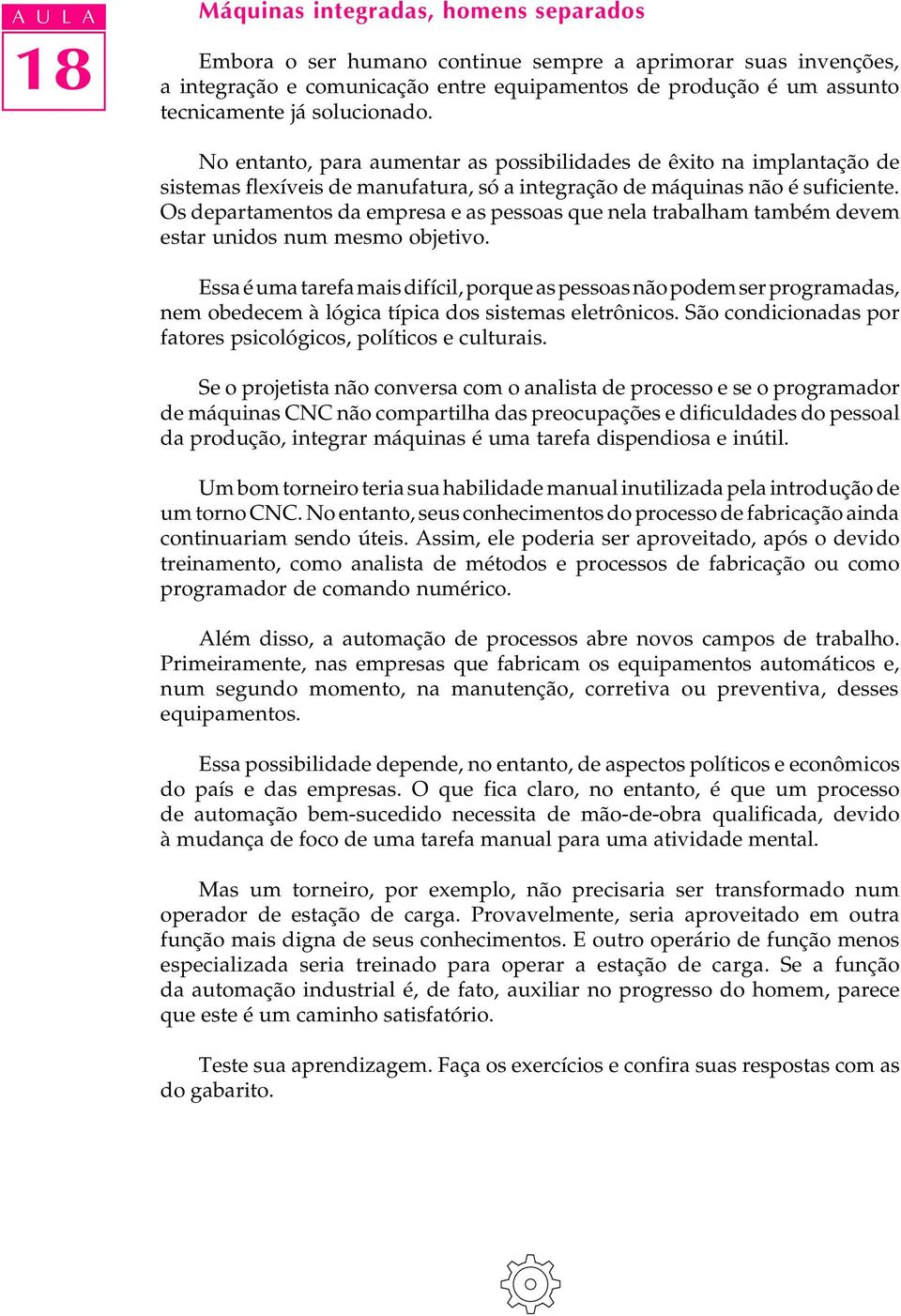 Os departamentos da empresa e as pessoas que nela trabalham também devem estar unidos num mesmo objetivo.