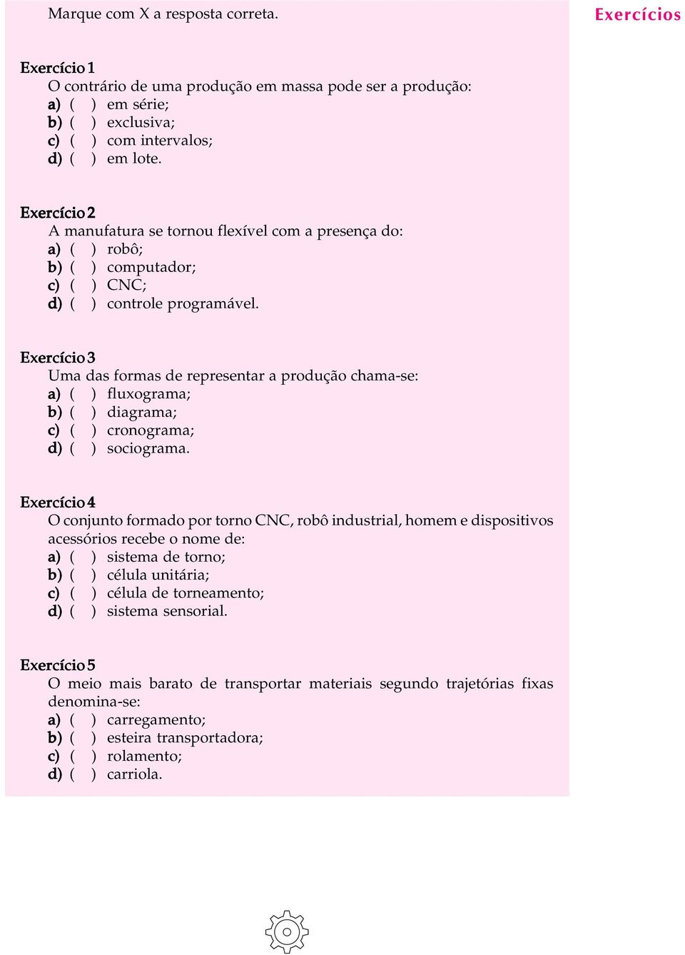 Exercício 3 Uma das formas de representar a produção chama-se: a) ( ) fluxograma; b) ( ) diagrama; c) ( ) cronograma; d) ( ) sociograma.