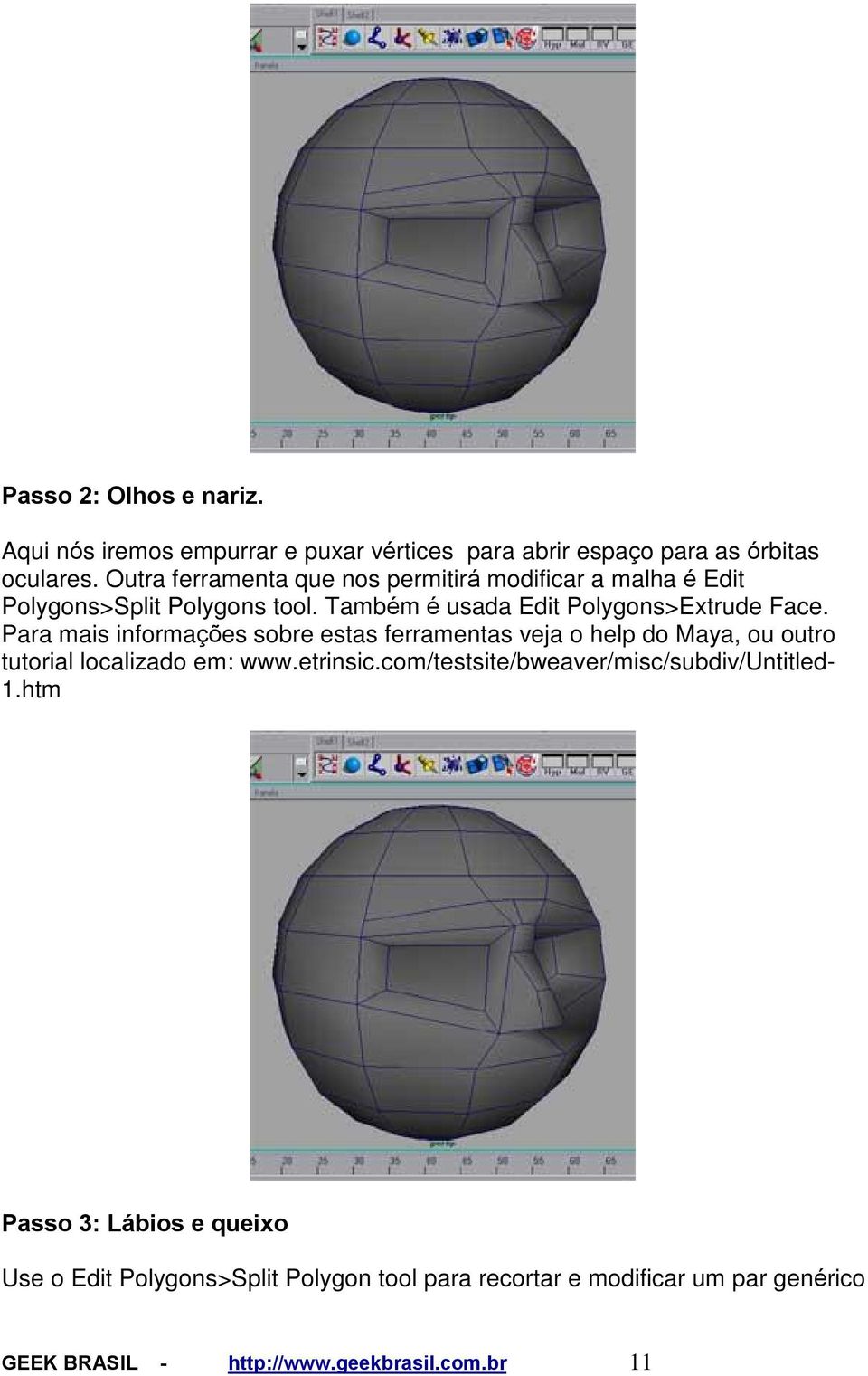 Para mais informações sobre estas ferramentas veja o help do Maya, ou outro tutorial localizado em: www.etrinsic.