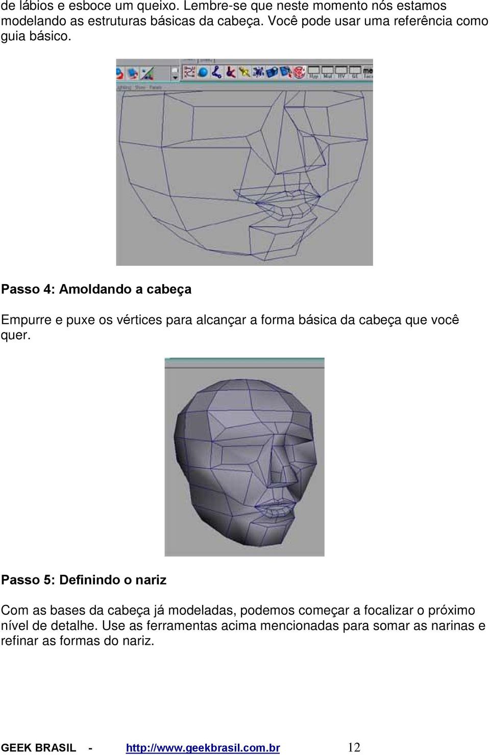 Passo 4: Amoldando a cabeça Empurre e puxe os vértices para alcançar a forma básica da cabeça que você quer.