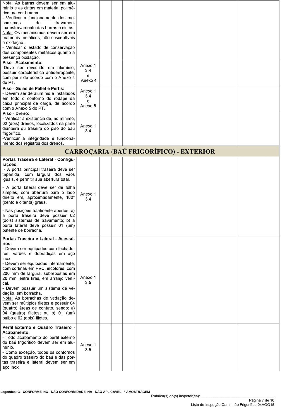 Piso - Acabamento: -Deve ser revestido em alumínio, possuir característica antiderrapante, com perfil de acordo com o Anexo 4 do PT.