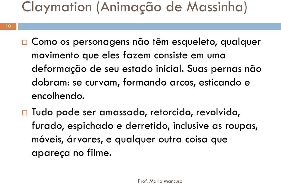 Suas pernas não dobram: se curvam, formando arcos, esticando e encolhendo.