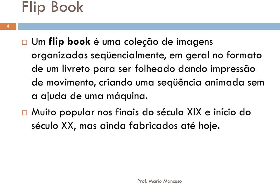 impressão de movimento, criando uma seqüência animada sem a ajuda de uma