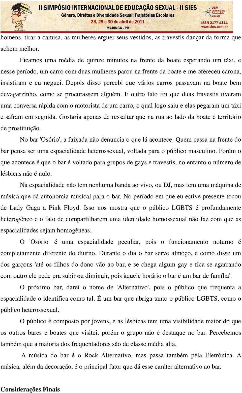 Depois disso percebi que vários carros passavam na boate bem devagarzinho, como se procurassem alguém.