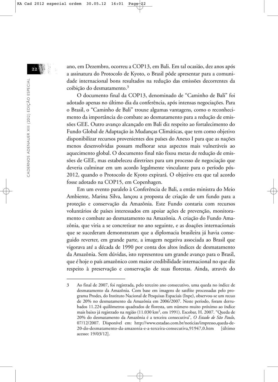 desmatamento. 3 O documento final da COP13, denominado de Caminho de Bali foi adotado apenas no último dia da conferência, após intensas negociações.