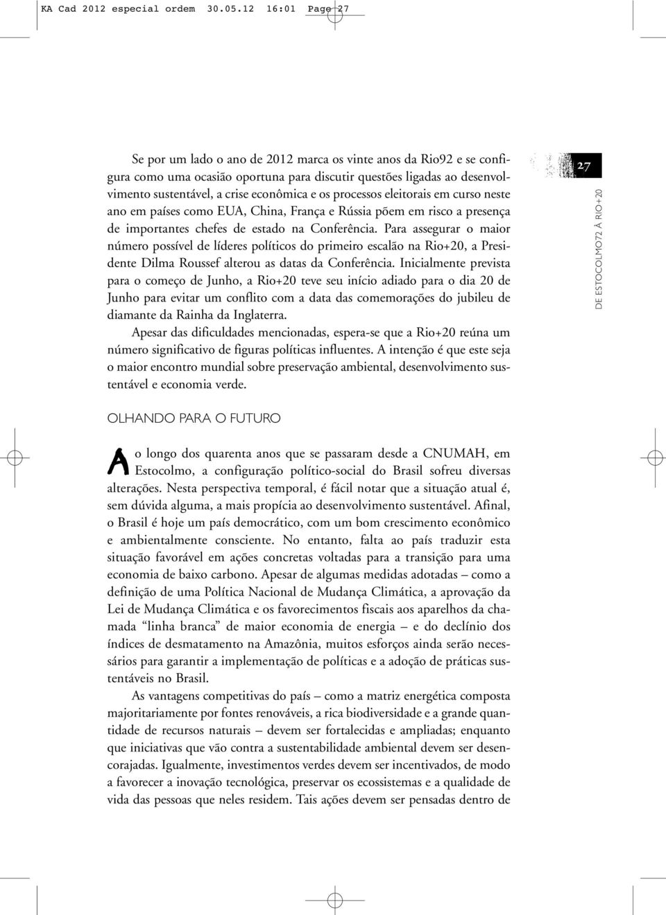 os processos eleitorais em curso neste ano em países como EUA, China, França e Rússia põem em risco a presença de importantes chefes de estado na Conferência.