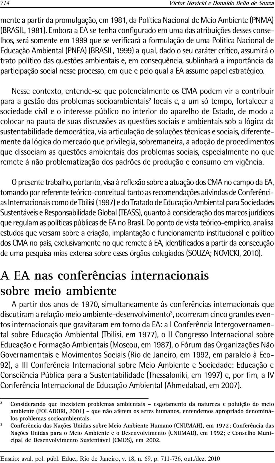 qual, dado o seu caráter crítico, assumirá o trato político das questões ambientais e, em consequência, sublinhará a importância da participação social nesse processo, em que e pelo qual a EA assume