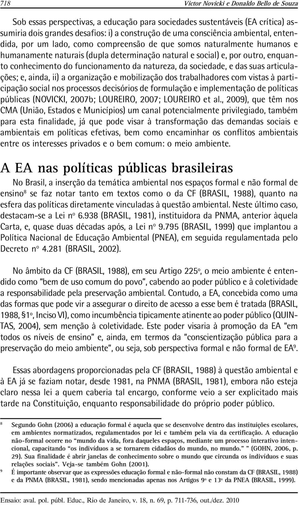 natureza, da sociedade, e das suas articulações; e, ainda, ii) a organização e mobilização dos trabalhadores com vistas à participação social nos processos decisórios de formulação e implementação de