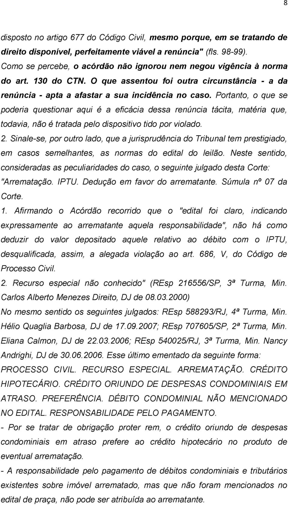 Portanto, o que se poderia questionar aqui é a eficácia dessa renúncia tácita, matéria que, todavia, não é tratada pelo dispositivo tido por violado. 2.