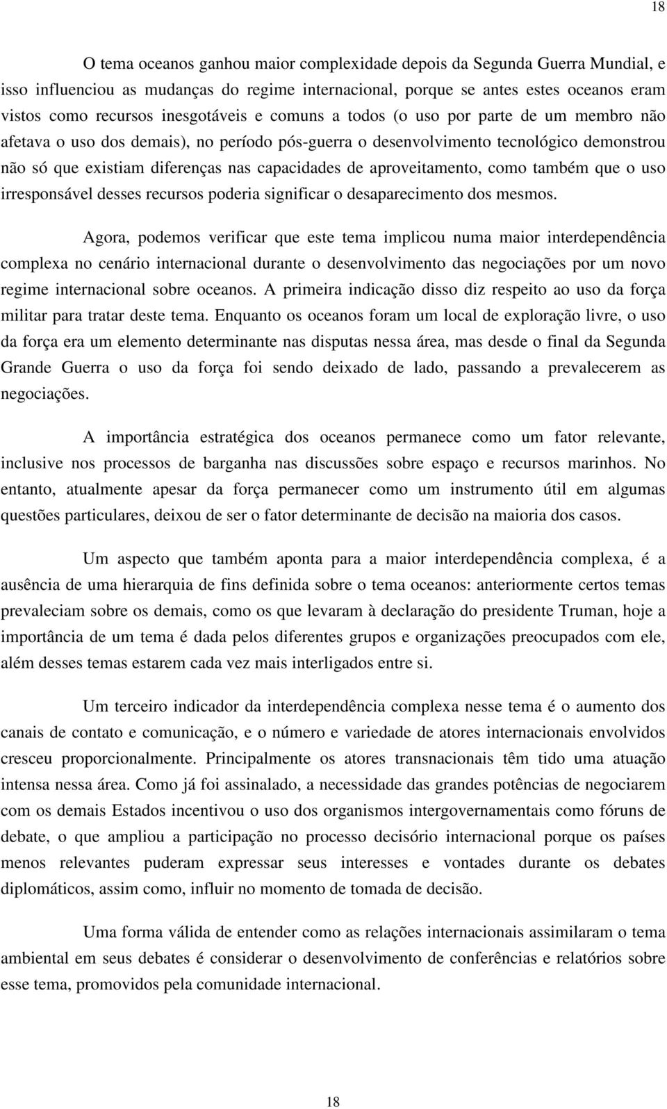 capacidades de aproveitamento, como também que o uso irresponsável desses recursos poderia significar o desaparecimento dos mesmos.