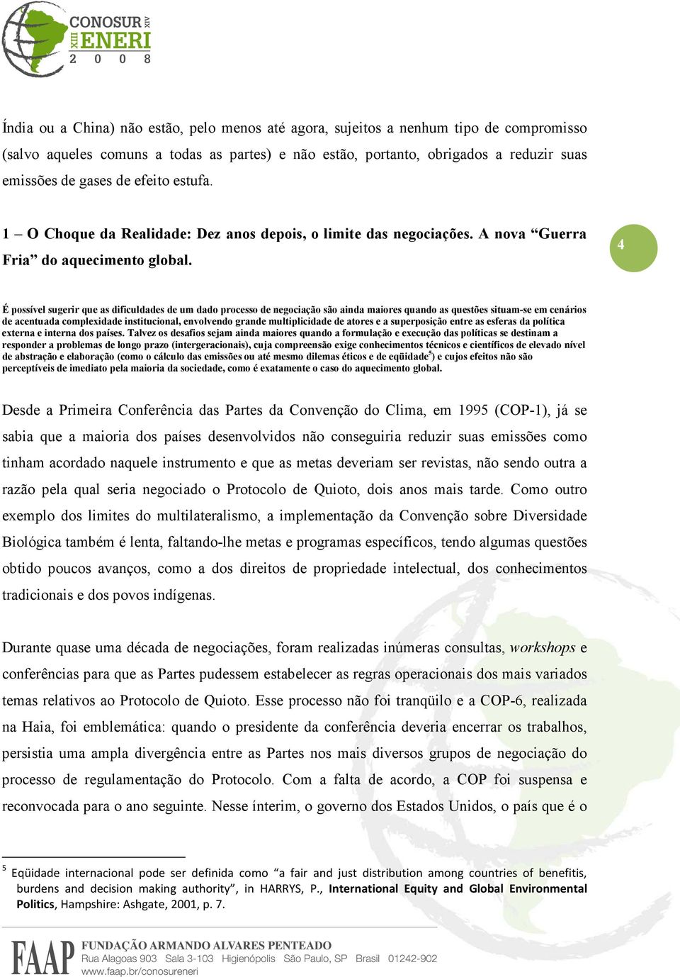 4 É possível sugerir que as dificuldades de um dado processo de negociação são ainda maiores quando as questões situam-se em cenários de acentuada complexidade institucional, envolvendo grande