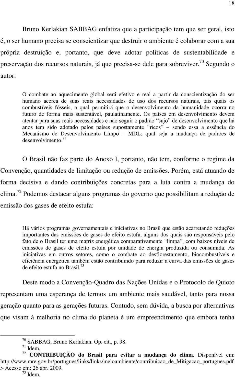 70 Segundo o autor: O combate ao aquecimento global será efetivo e real a partir da conscientização do ser humano acerca de suas reais necessidades de uso dos recursos naturais, tais quais os