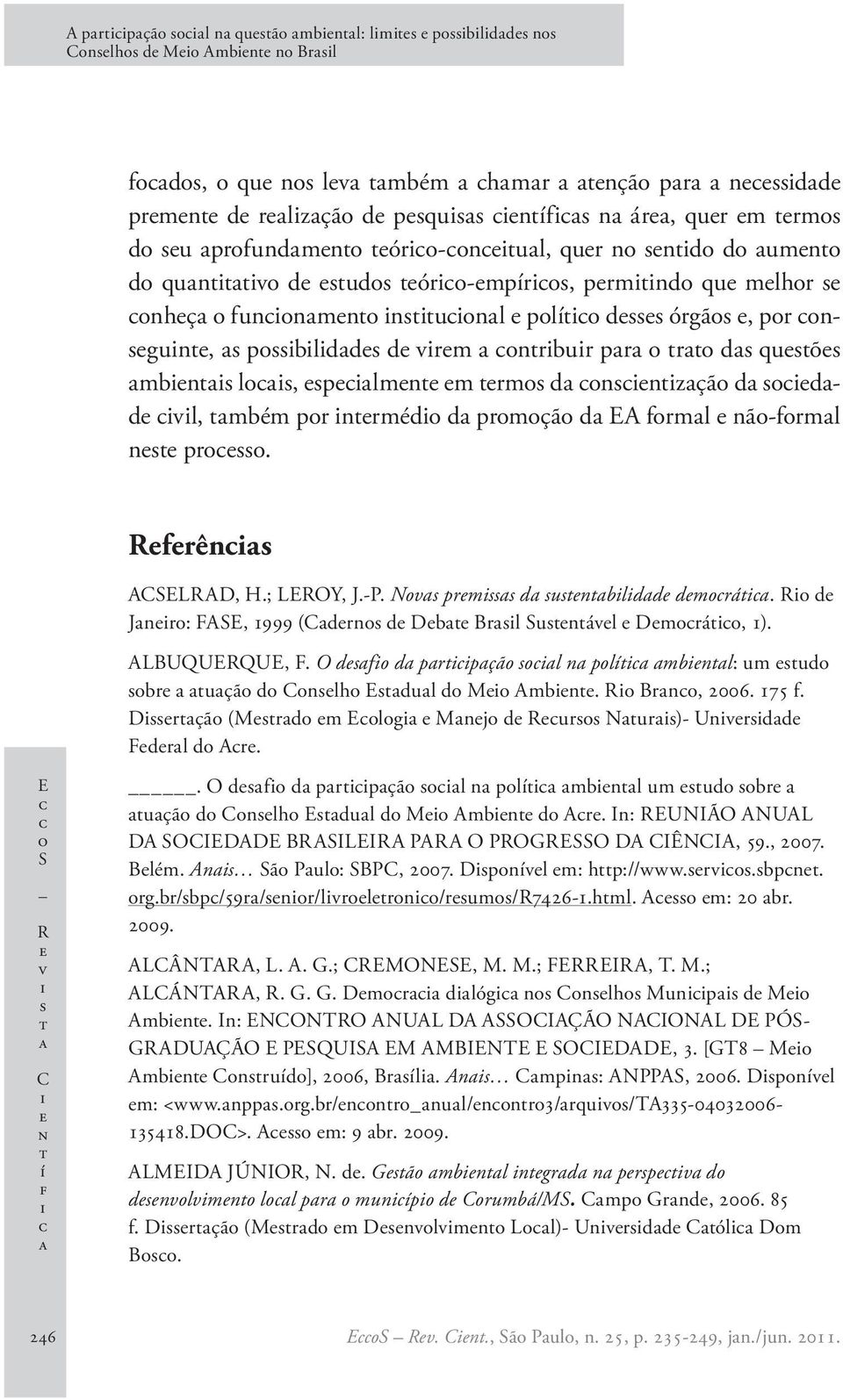 R d Jnr: FASE, 1999 (Cdrn d Db Brl Sunávl Dmrá, 1). ALBUQUERQUE, F. O df d prpçã l n plí mbnl: um ud br uçã d Cnlh Edul d M Ambn. R Brn, 2006. 175 f. Drçã (Mrd m Elg Mnj d Rur Nur)- Unvrdd Fdrl d Ar.