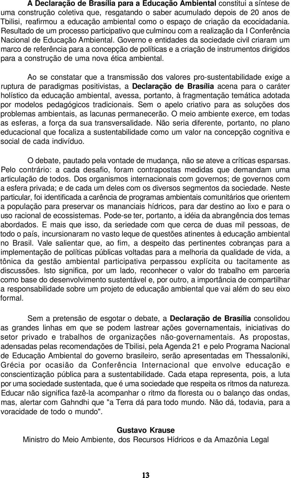 Governo e entidades da sociedade civil criaram um marco de referência para a concepção de políticas e a criação de instrumentos dirigidos para a construção de uma nova ética ambiental.