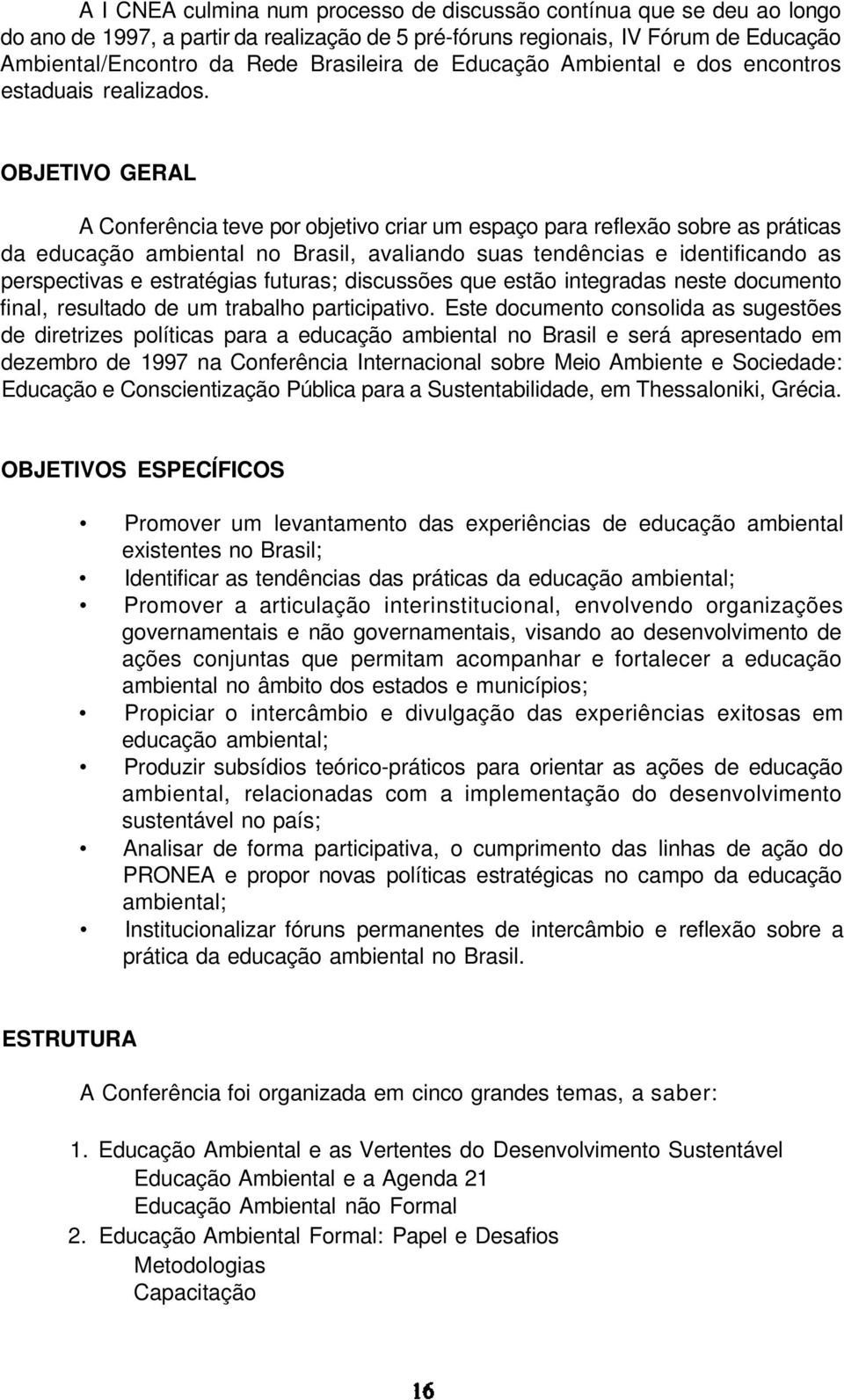 OBJETIVO GERAL A Conferência teve por objetivo criar um espaço para reflexão sobre as práticas da educação ambiental no Brasil, avaliando suas tendências e identificando as perspectivas e estratégias