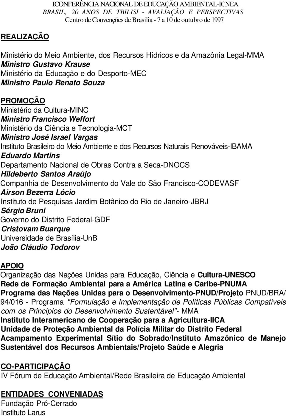 Francisco Weffort Ministério da Ciência e Tecnologia-MCT Ministro José Israel Vargas Instituto Brasileiro do Meio Ambiente e dos Recursos Naturais Renováveis-IBAMA Eduardo Martins Departamento