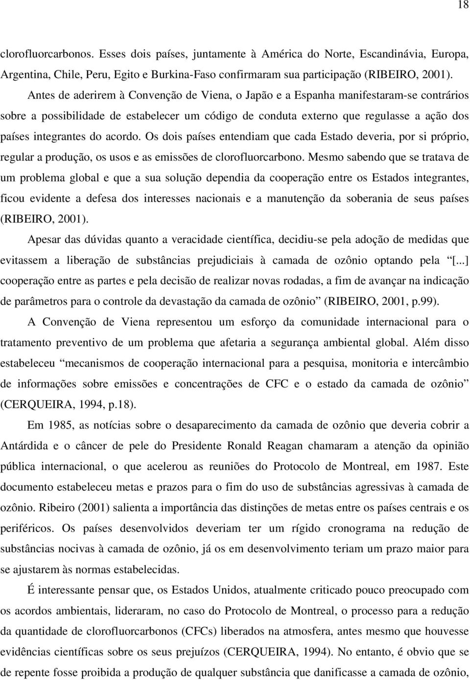 acordo. Os dois países entendiam que cada Estado deveria, por si próprio, regular a produção, os usos e as emissões de clorofluorcarbono.