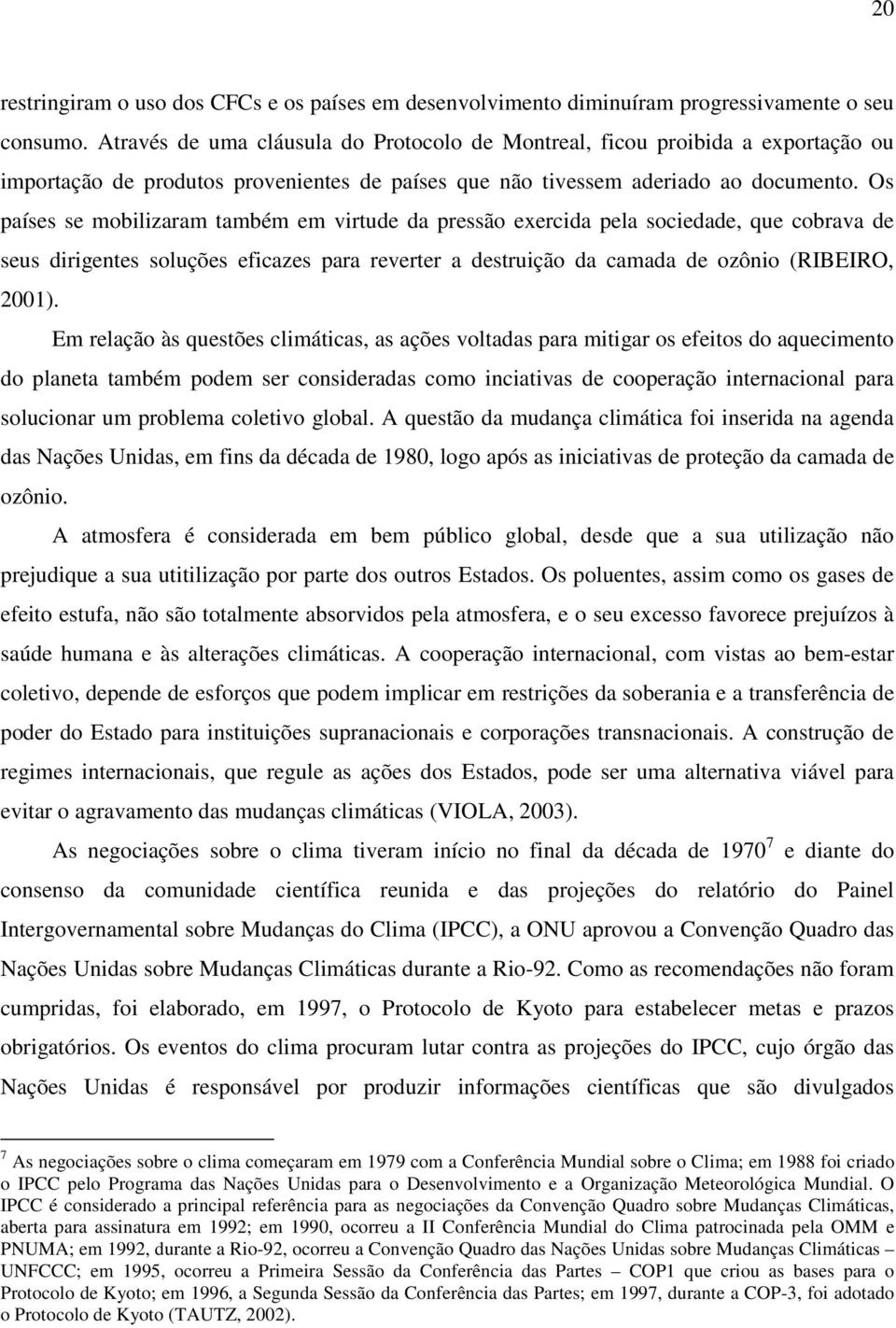 Os países se mobilizaram também em virtude da pressão exercida pela sociedade, que cobrava de seus dirigentes soluções eficazes para reverter a destruição da camada de ozônio (RIBEIRO, 2001).