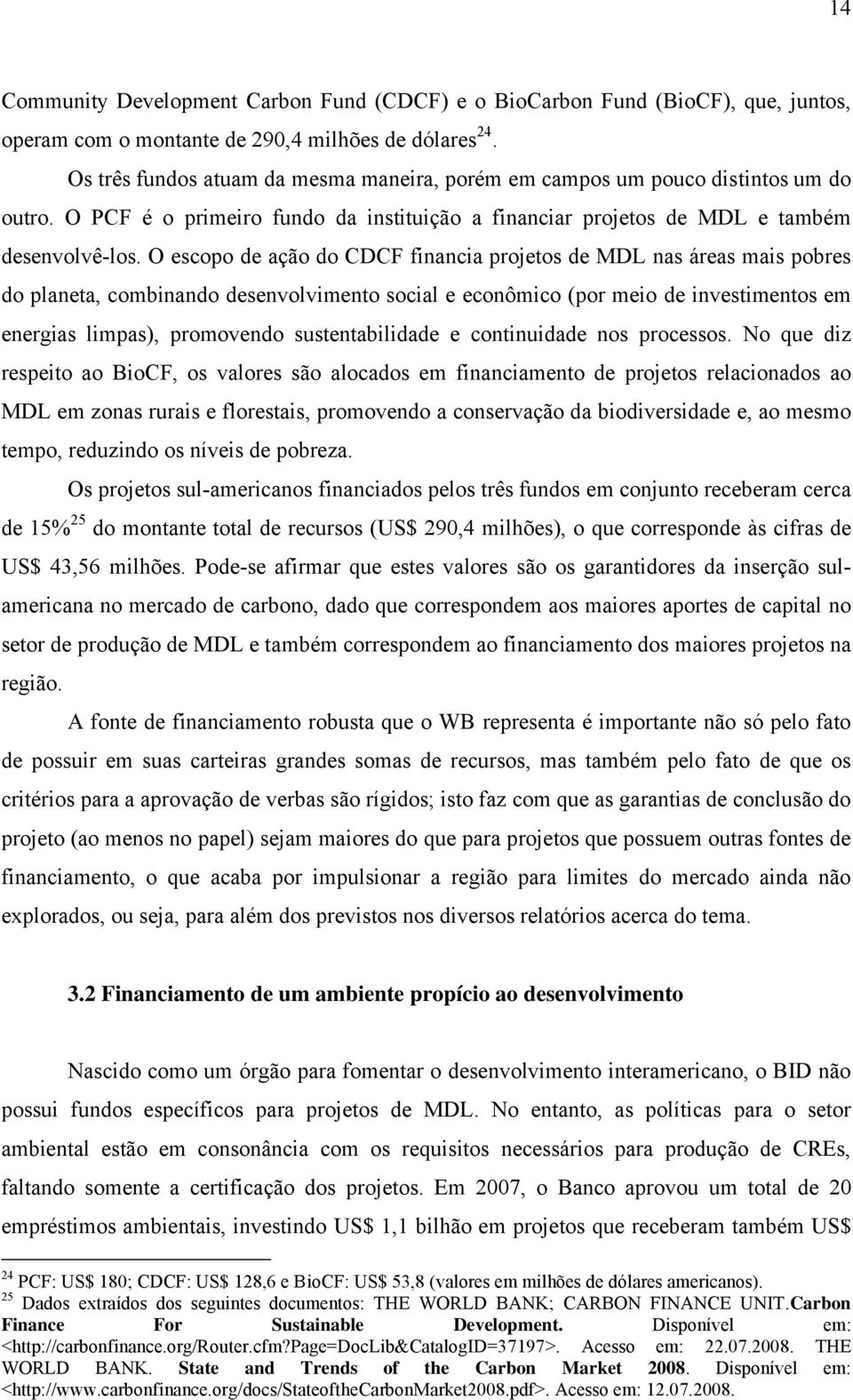 O escopo de ação do CDCF financia projetos de MDL nas áreas mais pobres do planeta, combinando desenvolvimento social e econômico (por meio de investimentos em energias limpas), promovendo