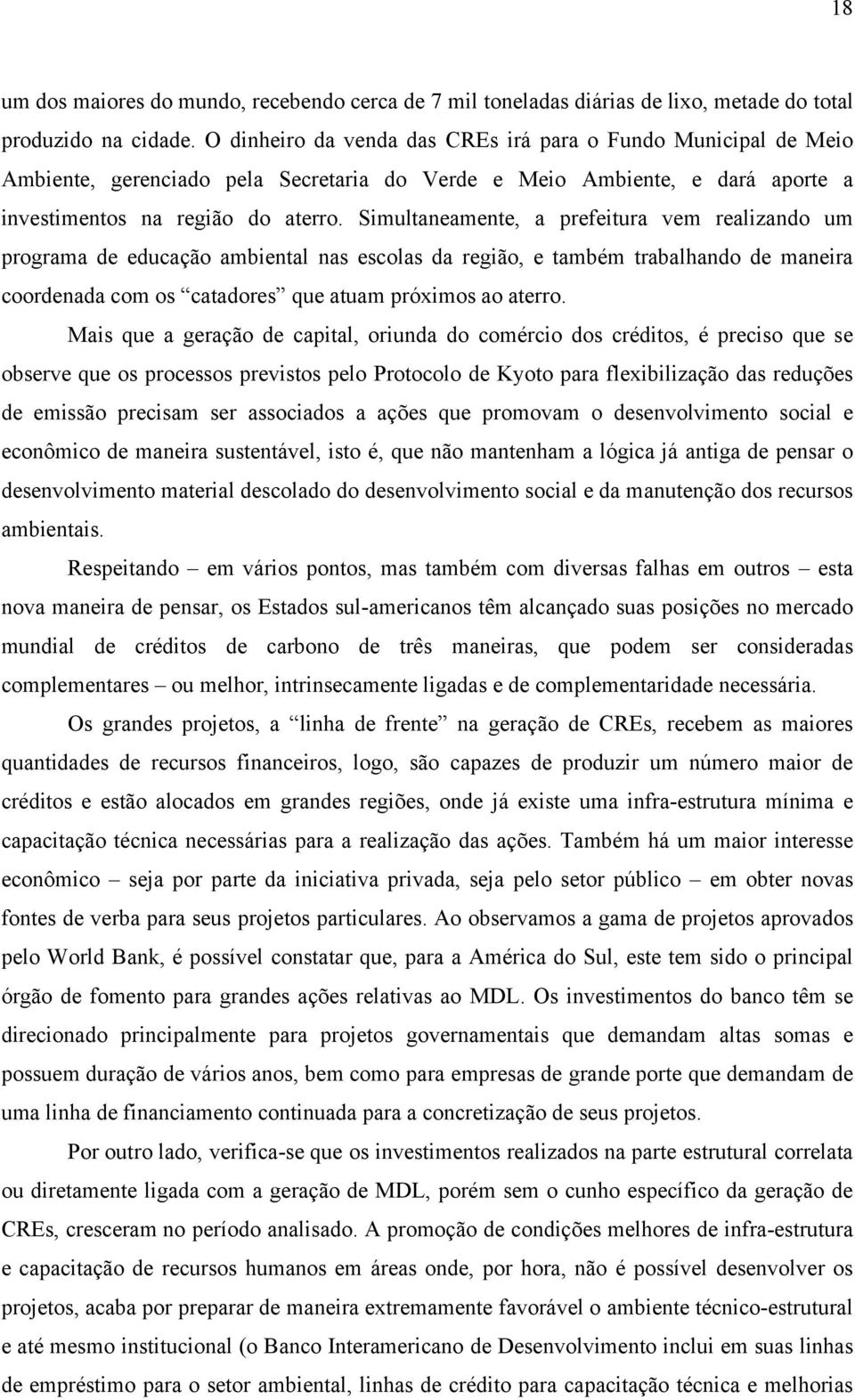 Simultaneamente, a prefeitura vem realizando um programa de educação ambiental nas escolas da região, e também trabalhando de maneira coordenada com os catadores que atuam próximos ao aterro.