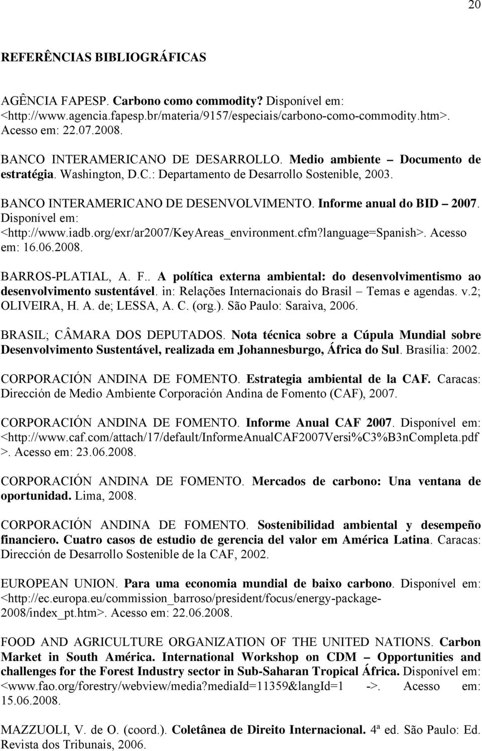 Informe anual do BID 2007. Disponível em: <http://www.iadb.org/exr/ar2007/keyareas_environment.cfm?language=spanish>. Acesso em: 16.06.2008. BARROS-PLATIAL, A. F.