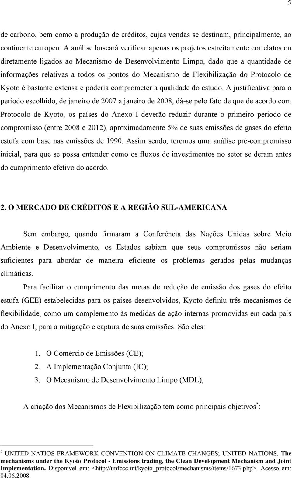 do Mecanismo de Flexibilização do Protocolo de Kyoto é bastante extensa e poderia comprometer a qualidade do estudo.