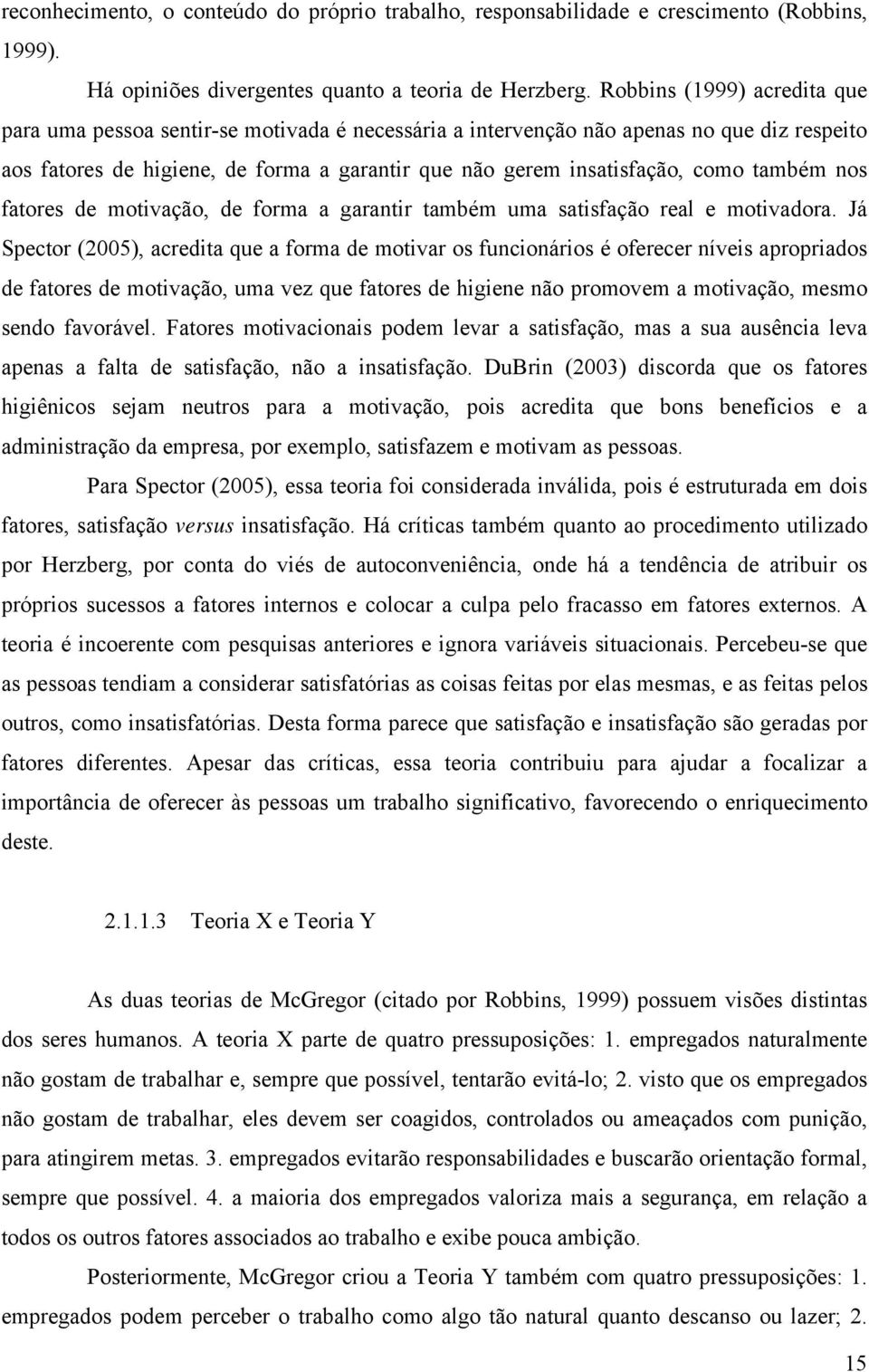 também nos fatores de motivação, de forma a garantir também uma satisfação real e motivadora.