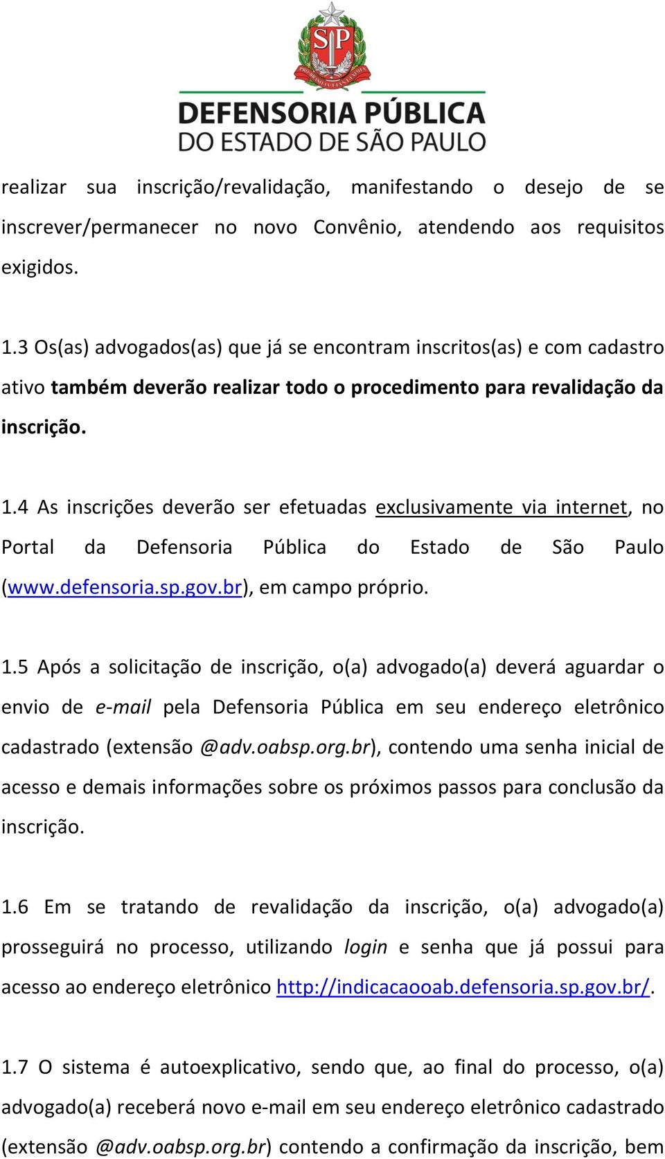 4 As inscrições deverão ser efetuadas exclusivamente via internet, no Portal da Defensoria Pública do Estado de São Paulo (www.defensoria.sp.gov.br), em campo próprio. 1.