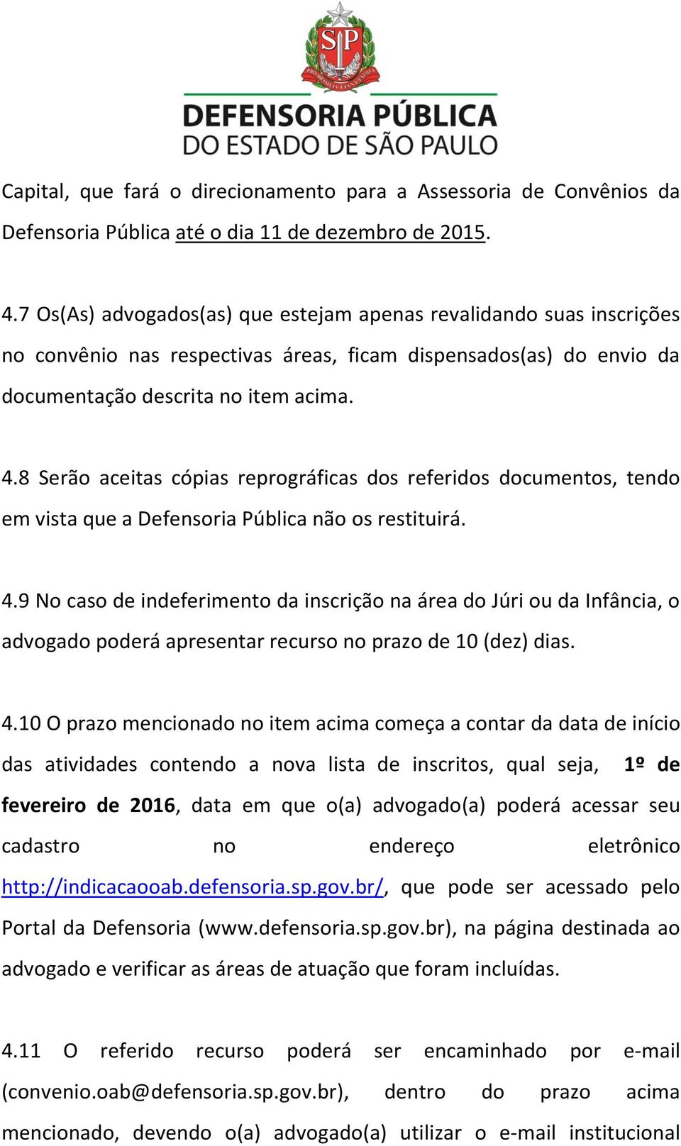 8 Serão aceitas cópias reprográficas dos referidos documentos, tendo em vista que a Defensoria Pública não os restituirá. 4.