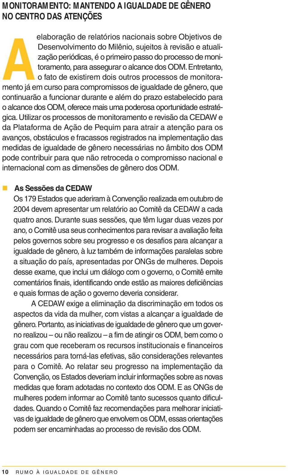 Entretanto, o fato de existirem dois outros processos de monitoramento já em curso para compromissos de igualdade de gênero, que continuarão a funcionar durante e além do prazo estabelecido para o