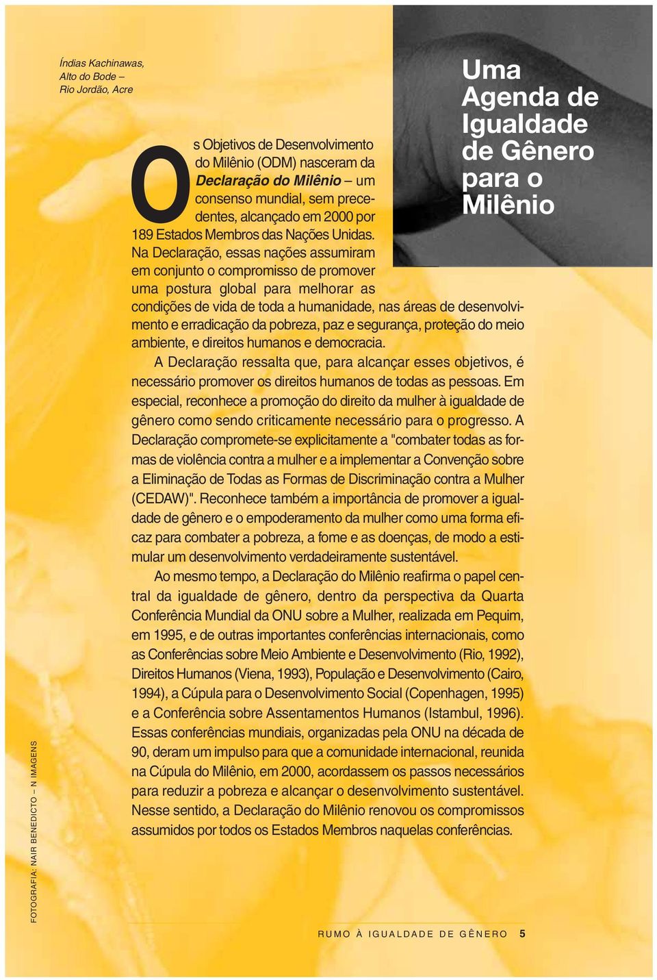 Na Declaração, essas nações assumiram em conjunto o compromisso de promover uma postura global para melhorar as condições de vida de toda a humanidade, nas áreas de desenvolvimento e erradicação da