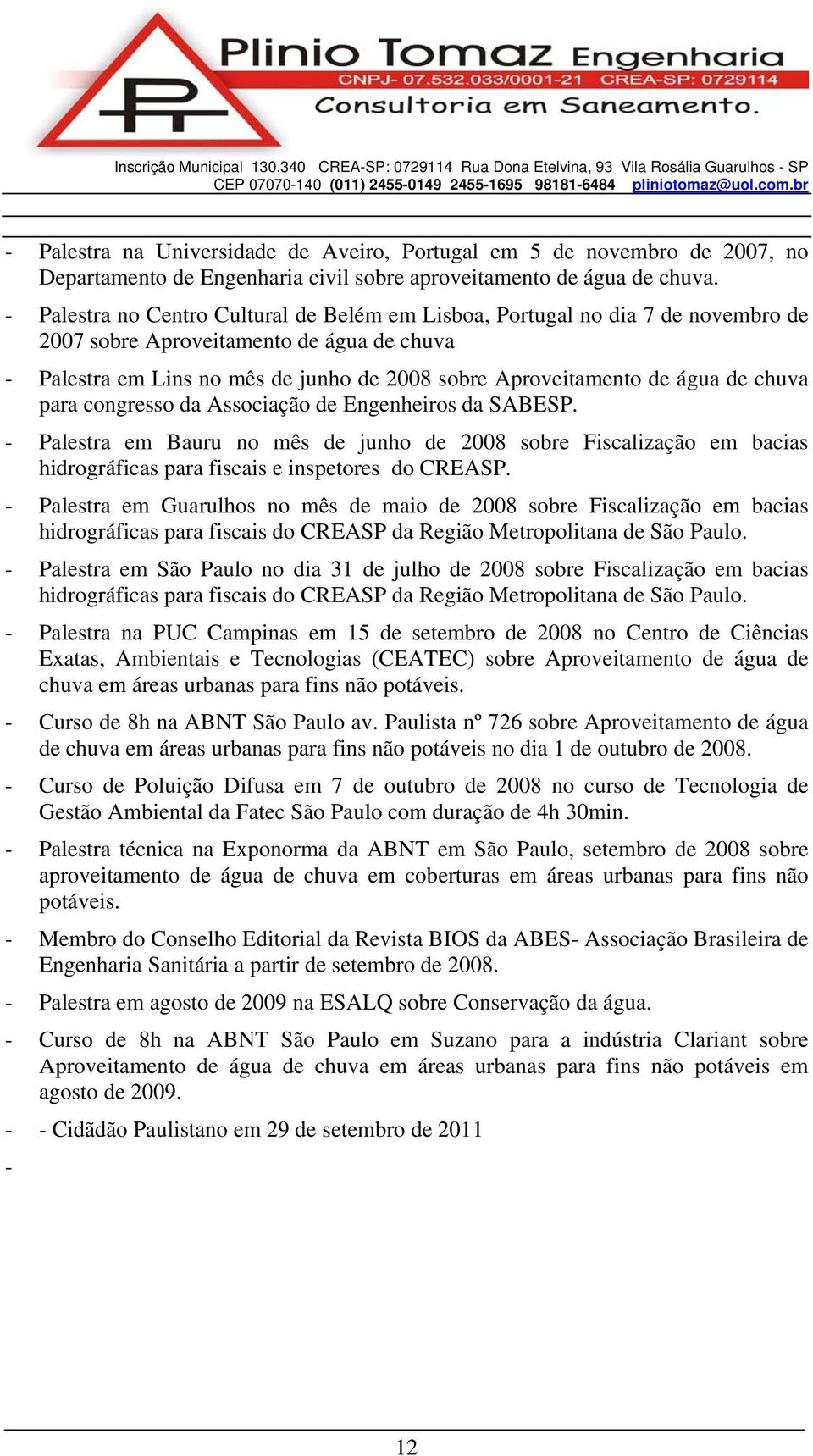 de chuva para congresso da Associação de Engenheiros da SABESP. - Palestra em Bauru no mês de junho de 2008 sobre Fiscalização em bacias hidrográficas para fiscais e inspetores do CREASP.