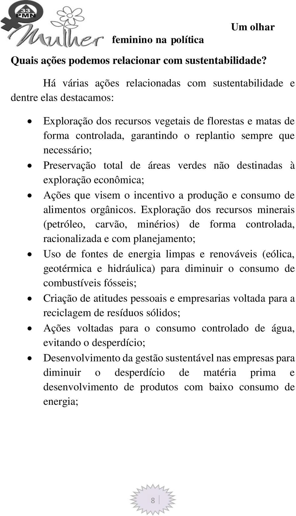 Preservação total de áreas verdes não destinadas à exploração econômica; Ações que visem o incentivo a produção e consumo de alimentos orgânicos.