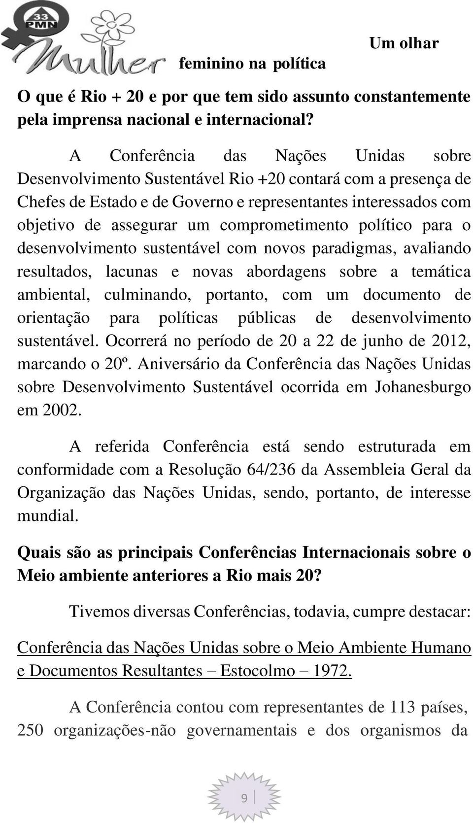 comprometimento político para o desenvolvimento sustentável com novos paradigmas, avaliando resultados, lacunas e novas abordagens sobre a temática ambiental, culminando, portanto, com um documento