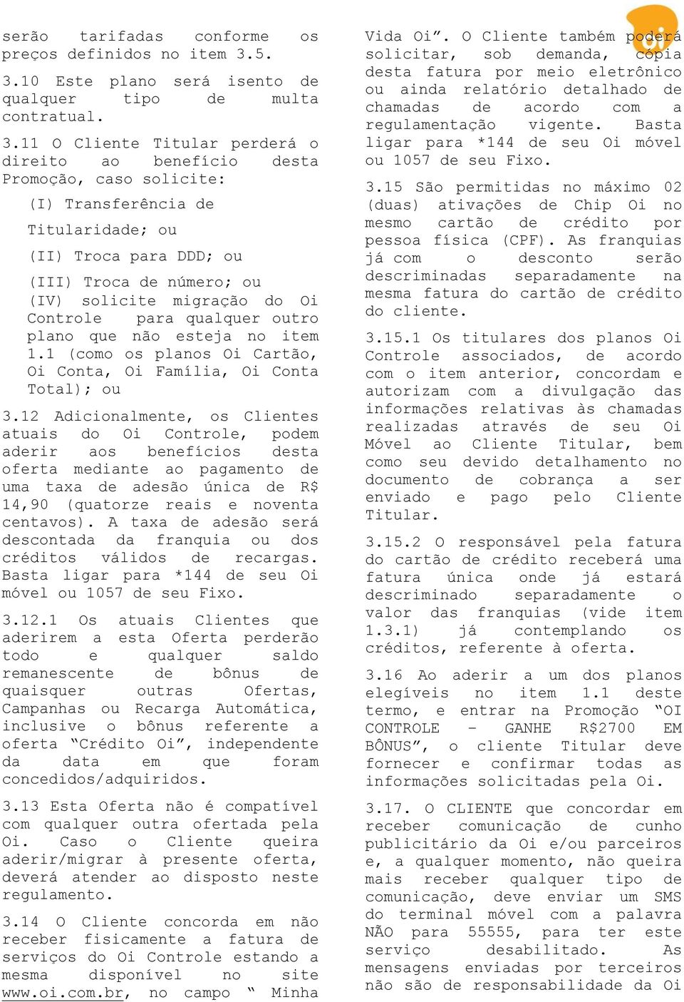 Troca para DDD; ou (III) Troca de número; ou (IV) solicite migração do Oi Controle para qualquer outro plano que não esteja no item 1.