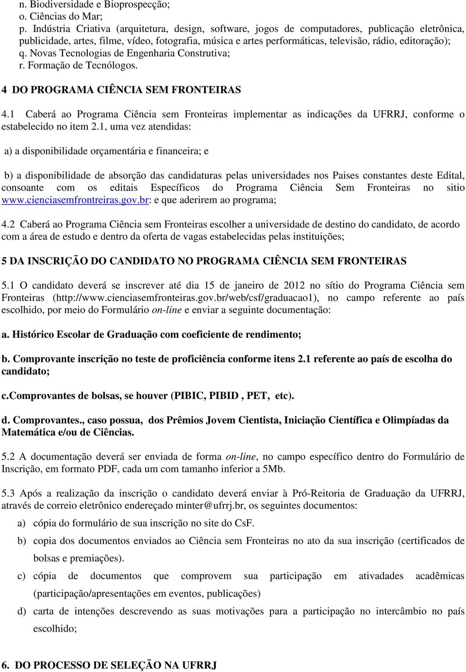 editoração); q. Novas Tecnologias de Engenharia Construtiva; r. Formação de Tecnólogos. 4 DO PROGRAMA CIÊNCIA SEM FRONTEIRAS 4.