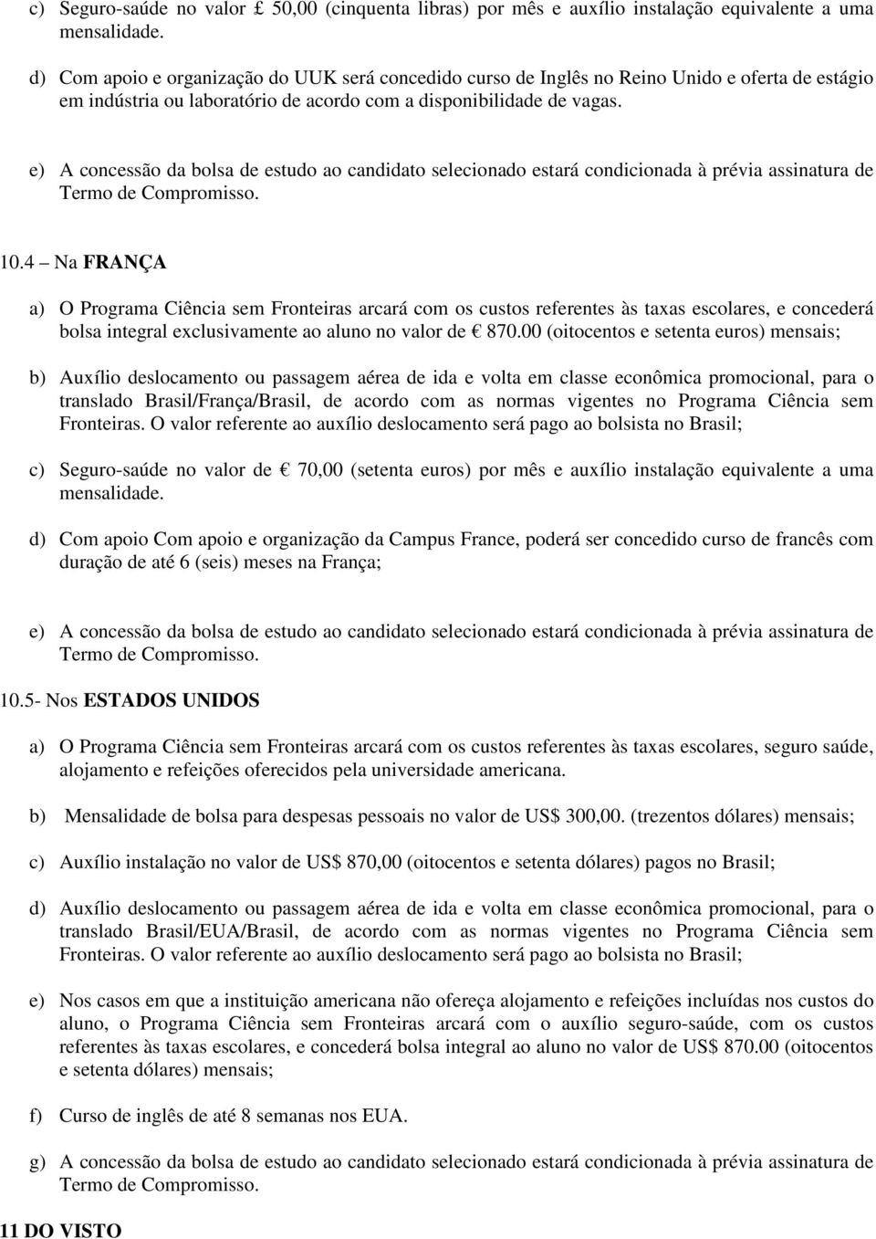 e) A concessão da bolsa de estudo ao candidato selecionado estará condicionada à prévia assinatura de 10.